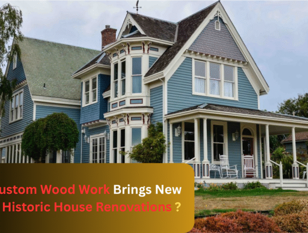 Reviving History: How Custom Wood Work Brings New Life to Historic House Renovations